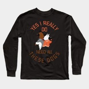 Need All These Dogs Gift For Dog Lover Dog Rescue Gift Long Sleeve T-Shirt